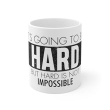 Load image into Gallery viewer, It&#39;s Going to be Hard but Hard is Not Impossible Ceramic Mug (11oz)
